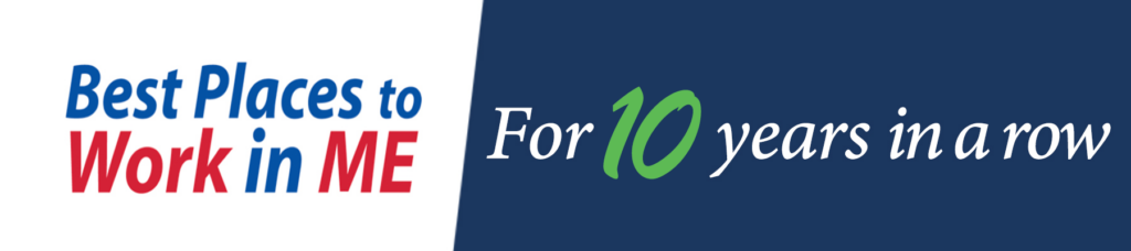 Best Places to Work in Maine for ten years in a row.